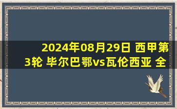 2024年08月29日 西甲第3轮 毕尔巴鄂vs瓦伦西亚 全场录像